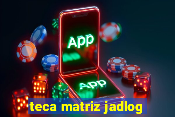 teca matriz jadlog